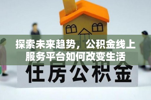 镇原探索未来趋势，公积金线上服务平台如何改变生活