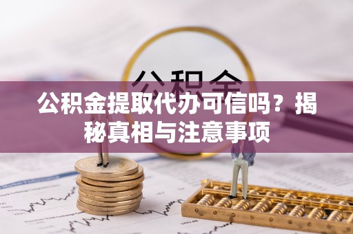 镇原公积金提取代办可信吗？揭秘真相与注意事项