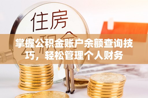 镇原掌握公积金账户余额查询技巧，轻松管理个人财务