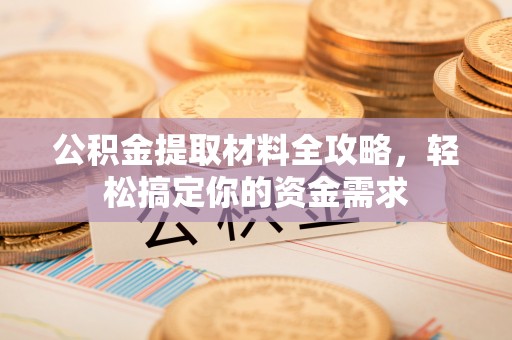 镇原公积金提取材料全攻略，轻松搞定你的资金需求