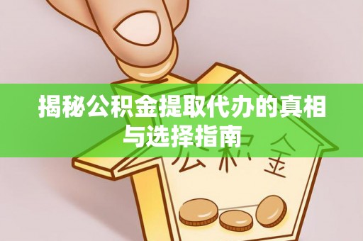 镇原揭秘公积金提取代办的真相与选择指南