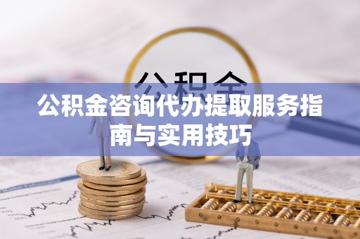 镇原公积金咨询代办提取服务指南与实用技巧