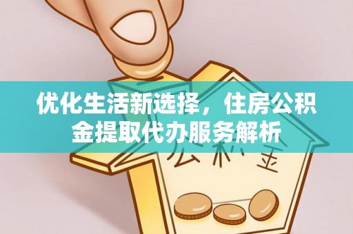 镇原优化生活新选择，住房公积金提取代办服务解析