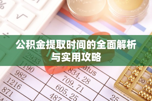 镇原公积金提取时间的全面解析与实用攻略
