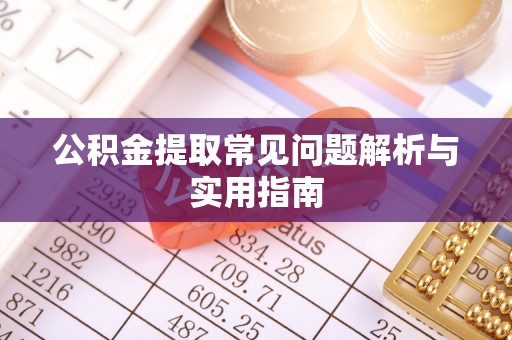 镇原公积金提取常见问题解析与实用指南
