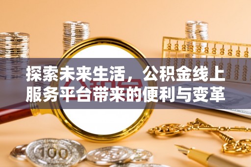 镇原探索未来生活，公积金线上服务平台带来的便利与变革