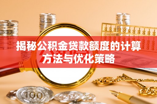 镇原揭秘公积金贷款额度的计算方法与优化策略