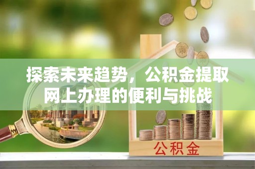 镇原探索未来趋势，公积金提取网上办理的便利与挑战