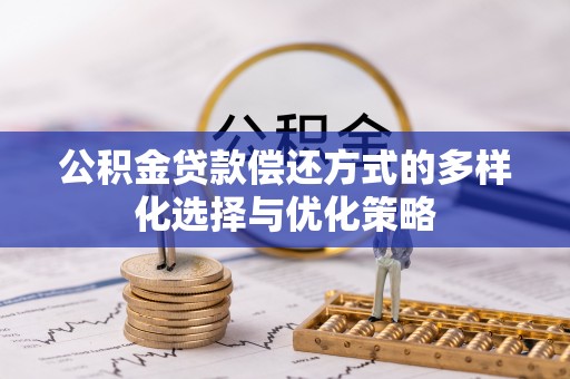 镇原公积金贷款偿还方式的多样化选择与优化策略