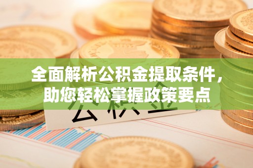 镇原全面解析公积金提取条件，助您轻松掌握政策要点