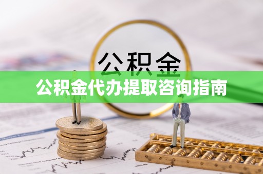 镇原公积金代办提取咨询指南