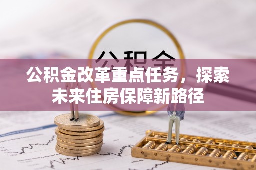 镇原公积金改革重点任务，探索未来住房保障新路径
