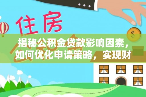 镇原揭秘公积金贷款影响因素，如何优化申请策略，实现财务自由？