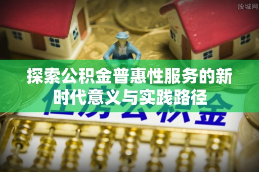 镇原探索公积金普惠性服务的新时代意义与实践路径