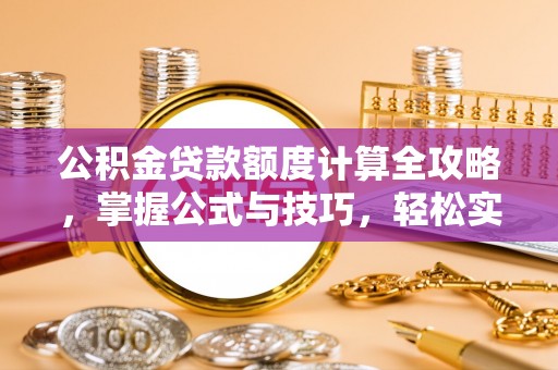 镇原公积金贷款额度计算全攻略，掌握公式与技巧，轻松实现购房梦想