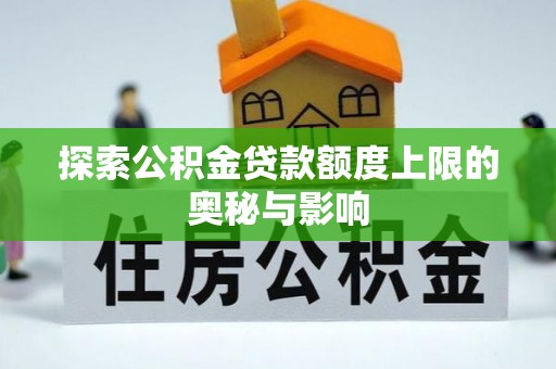 镇原探索公积金贷款额度上限的奥秘与影响