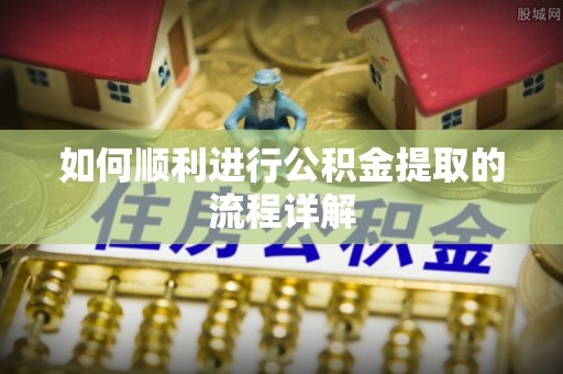 镇原如何顺利进行公积金提取的流程详解