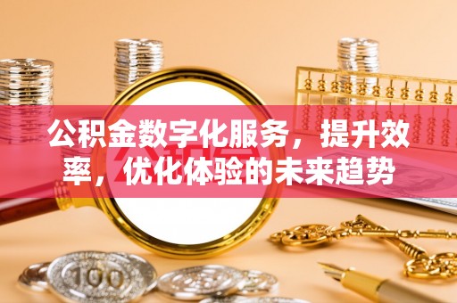 镇原公积金数字化服务，提升效率，优化体验的未来趋势