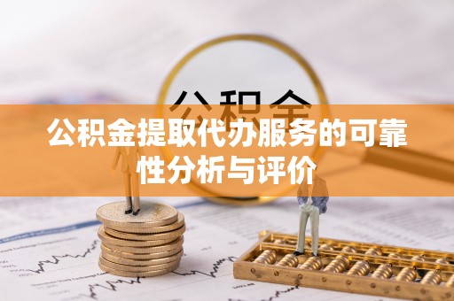 镇原公积金提取代办服务的可靠性分析与评价