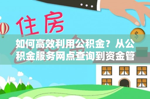 镇原如何高效利用公积金？从公积金服务网点查询到资金管理全攻略