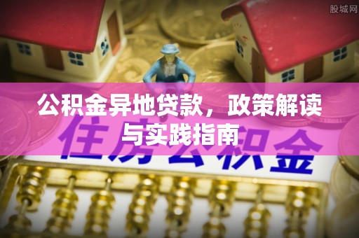 镇原公积金异地贷款，政策解读与实践指南