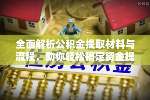 镇原全面解析公积金提取材料与流程，助你轻松搞定资金提取！