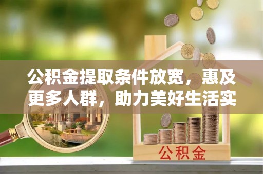 镇原公积金提取条件放宽，惠及更多人群，助力美好生活实现