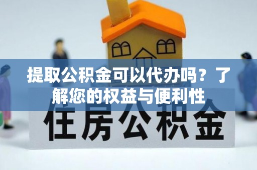 镇原提取公积金可以代办吗？了解您的权益与便利性