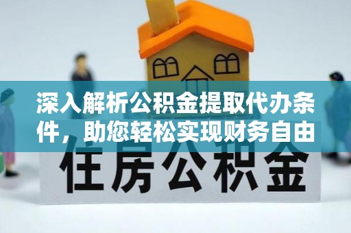 镇原深入解析公积金提取代办条件，助您轻松实现财务自由