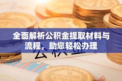 镇原全面解析公积金提取材料与流程，助您轻松办理