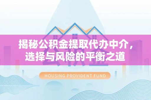 镇原揭秘公积金提取代办中介，选择与风险的平衡之道