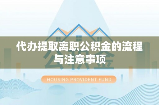 镇原代办提取离职公积金的流程与注意事项