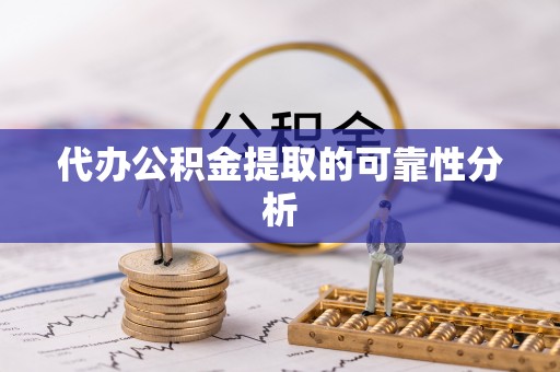 镇原代办公积金提取的可靠性分析