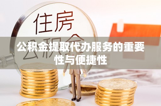 镇原公积金提取代办服务的重要性与便捷性