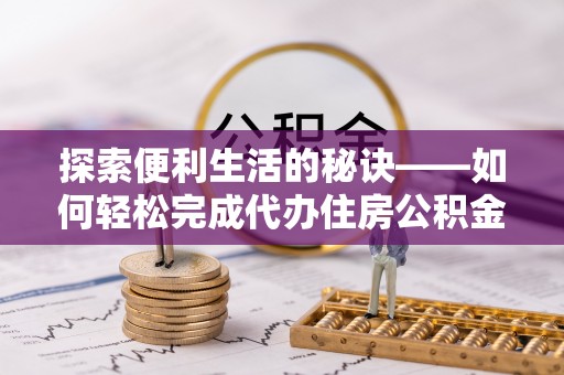 镇原探索便利生活的秘诀——如何轻松完成代办住房公积金提取