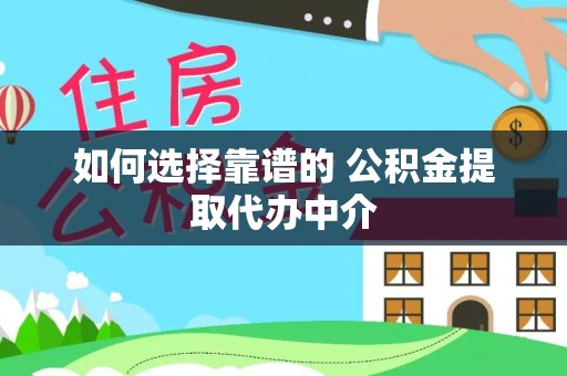 镇原如何选择靠谱的 公积金提取代办中介