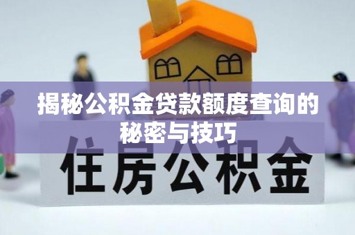 镇原揭秘公积金贷款额度查询的秘密与技巧