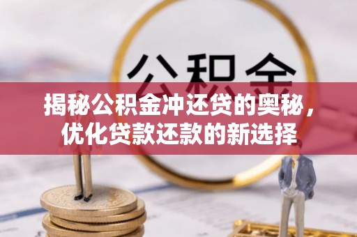 镇原揭秘公积金冲还贷的奥秘，优化贷款还款的新选择