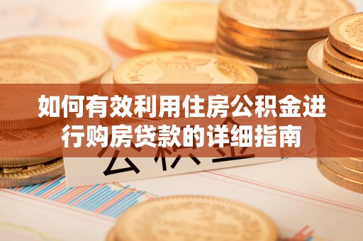 镇原如何有效利用住房公积金进行购房贷款的详细指南