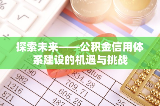 镇原探索未来——公积金信用体系建设的机遇与挑战