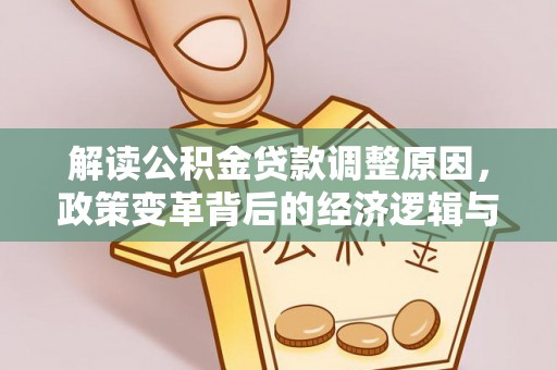 镇原解读公积金贷款调整原因，政策变革背后的经济逻辑与民生影响