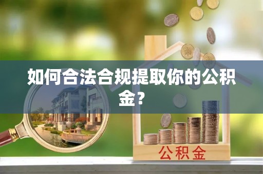 镇原如何合法合规提取你的公积金？